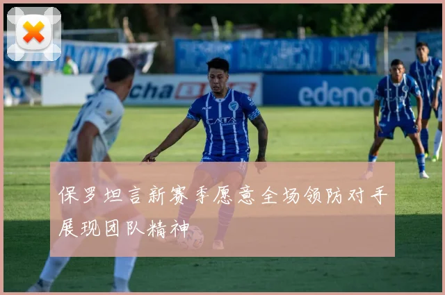 保罗坦言新赛季愿意全场领防对手展现团队精神