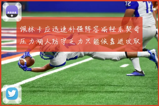 佩林卡应迅速补强阵容减轻东契奇压力湖人防守乏力只能依靠进攻取胜