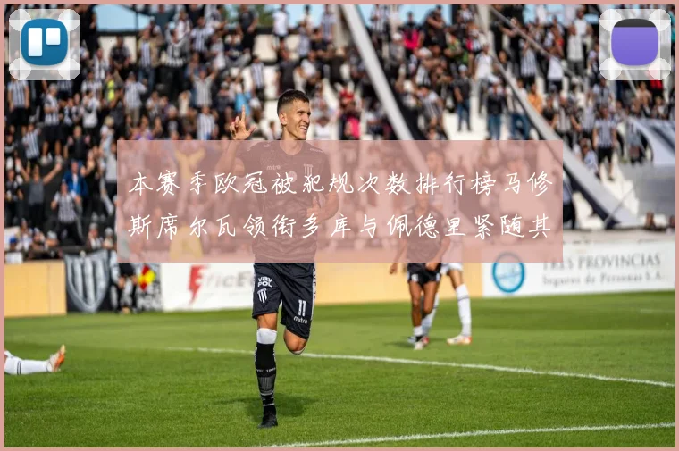 本赛季欧冠被犯规次数排行榜马修斯席尔瓦领衔多库与佩德里紧随其后