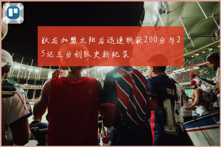 狄龙加盟太阳后迅速斩获200分与25记三分创队史新纪录